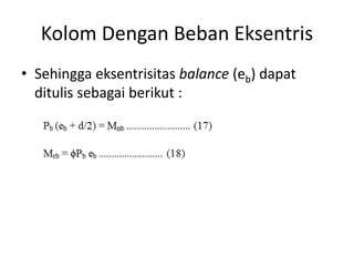 Kolom Dengan Beban Eksentris
• Sehingga eksentrisitas balance (eb) dapat
ditulis sebagai berikut :
 
