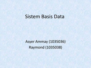 Sistem Basis Data



Asyer Ammay (1035036)
  Raymond (1035038)
 
