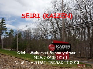 SEIRI (KAIZEN)
Oleh : Muhamad Suhadiyatman
NIM : 243312161
D3 MTL – STMT TRISAKTI 2013
 