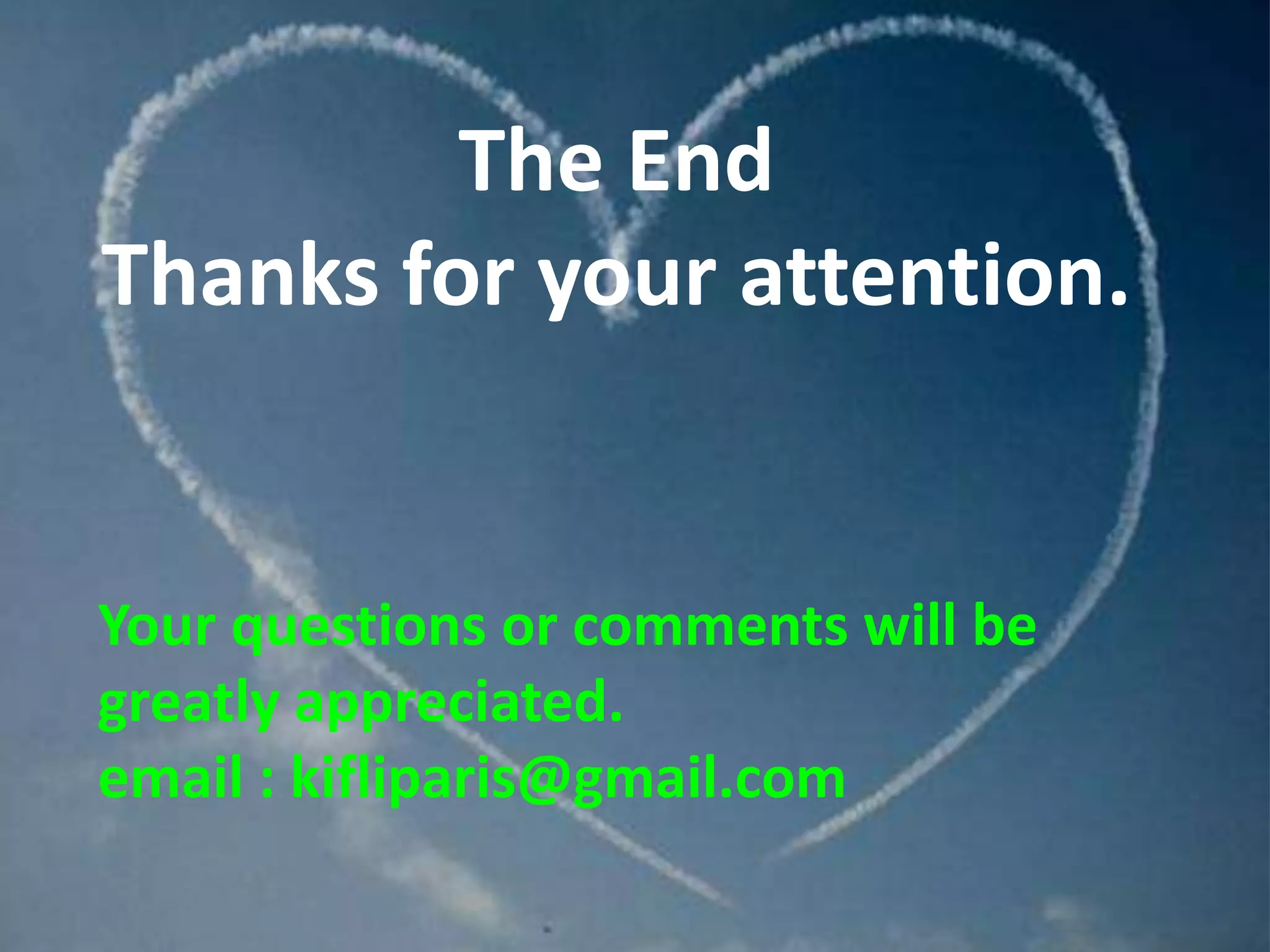 The End
Thanks for your attention.


Your questions or comments will be
greatly appreciated.
email : kifliparis@gmail.com
 