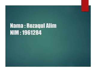 Nama : Rozaqul Alim
NIM : 1961284
 