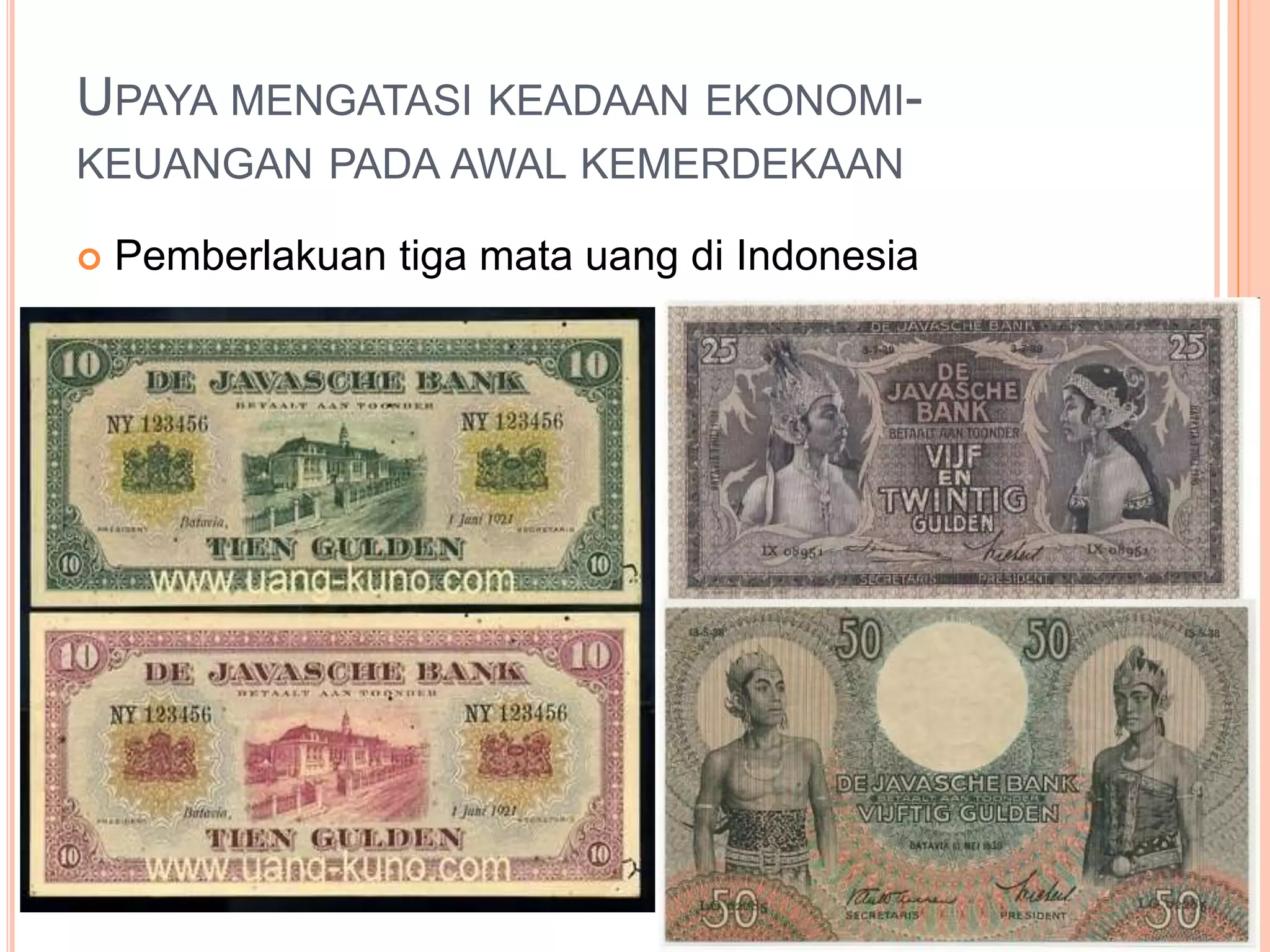 UPAYA MENGATASI KEADAAN EKONOMI-
KEUANGAN PADA AWAL KEMERDEKAAN
Pemberlakuan tiga mata uang di Indonesia