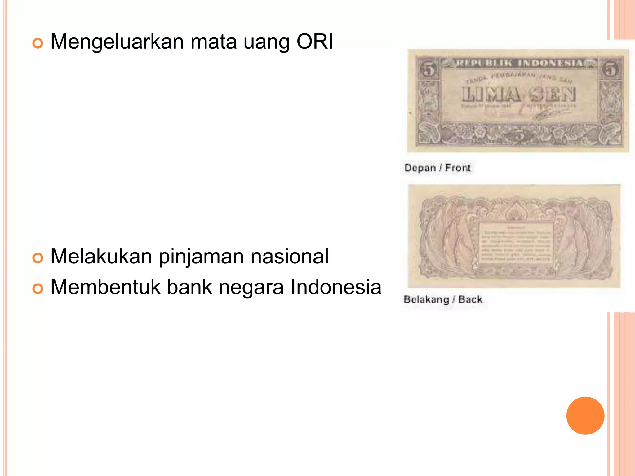  Mengeluarkan mata uang ORI
Melakukan pinjaman nasional
Membentuk bank negara Indonesia