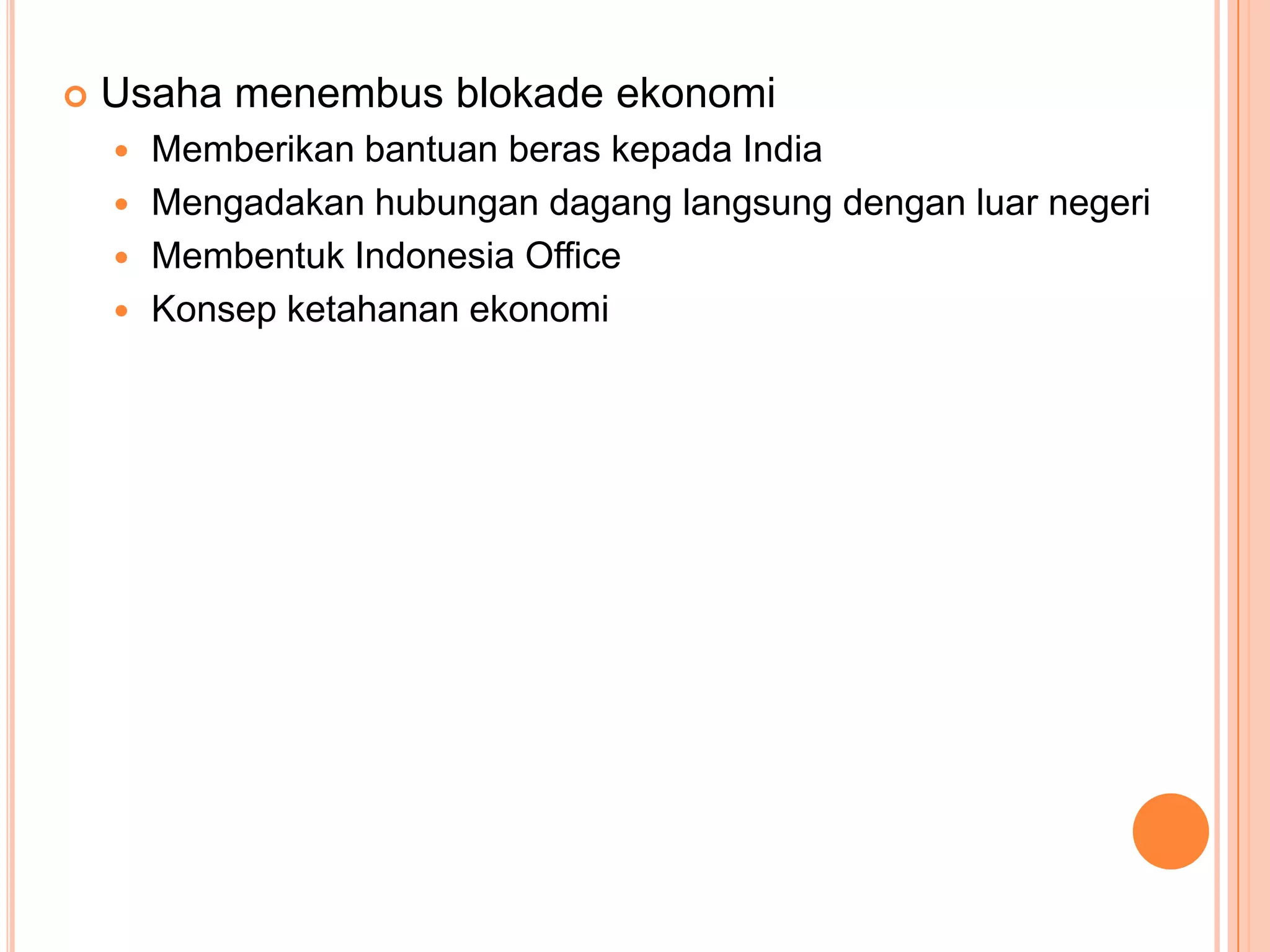  Usaha menembus blokade ekonomi
Memberikan bantuan beras kepada India
Mengadakan hubungan dagang langsung dengan luar negeri
Membentuk Indonesia Office
Konsep ketahanan ekonomi