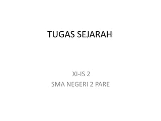 TUGAS SEJARAH 
XI-IS 2 
SMA NEGERI 2 PARE 
 