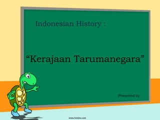 |Presented by : 
Indonesian History : 
“Kerajaan Tarumanegara” 
 
