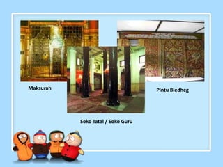 Maksurah Pintu Bledheg
Soko Tatal / Soko Guru
 