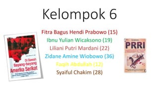 Kelompok 6
Fitra Bagus Hendi Prabowo (15)
Ibnu Yulian Wicaksono (19)
Liliani Putri Mardani (22)
Zidane Amine Wiobowo (36)
Faqih Abdullah (12)
Syaiful Chakim (28)
 