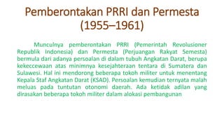Pemberontakan PRRI dan Permesta
(1955–1961)
Munculnya pemberontakan PRRI (Pemerintah Revolusioner
Republik Indonesia) dan ...