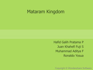 Copyright © Wondershare Software
Mataram Kingdom
Hafid Galih Pratama P
Juan Khahefi Fuji S
Muhammad Aditya F
Ronaldo Yosua
 