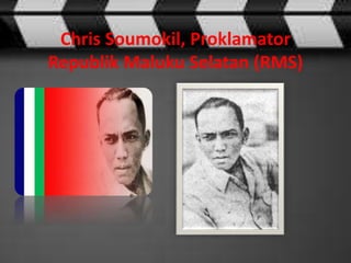 Chris Soumokil, Proklamator
Republik Maluku Selatan (RMS)
 