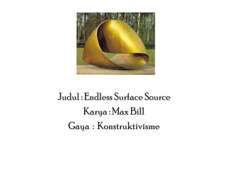 Judul : Endless Surface Source
Karya : Max Bill
Gaya : Konstruktivisme

 