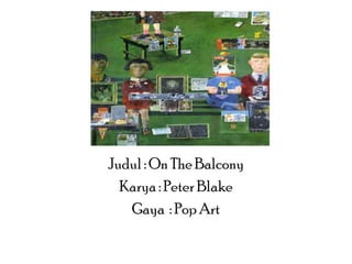 Judul : On The Balcony
Karya : Peter Blake
Gaya : Pop Art

 