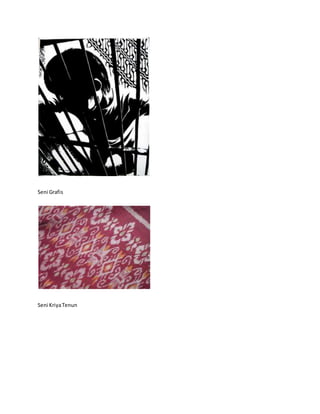 Seni Grafis 
Seni Kriya Tenun 
 