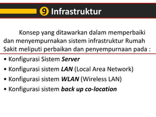 Konsep yang ditawarkan dalam memperbaiki
dan menyempurnakan sistem infrastruktur Rumah
Sakit meliputi perbaikan dan penyem...