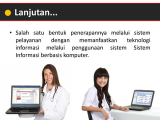 Lanjutan...
• Salah satu bentuk penerapannya melalui sistem
pelayanan dengan memanfaatkan teknologi
informasi melalui peng...