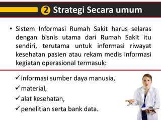 2 Strategi Secara umum
• Sistem Informasi Rumah Sakit harus selaras
dengan bisnis utama dari Rumah Sakit itu
sendiri, teru...