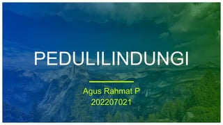 PEDULILINDUNGI
Agus Rahmat P
202207021
 