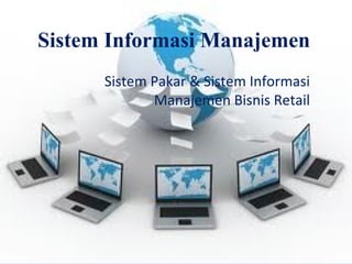 Sistem Informasi Manajemen
Sistem Pakar & Sistem Informasi
Manajemen Bisnis Retail

 