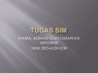 NAMA: AHMAD IZAN GMAWAN
ASNAWIE
NIM: 2015-6120-1138
 