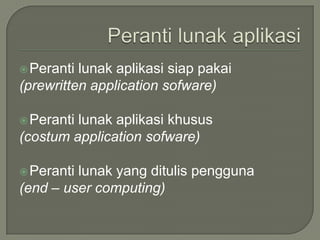  Peranti lunak aplikasi siap pakai
(prewritten application sofware)

 Perantilunak aplikasi khusus
(costum application sofware)

 Perantilunak yang ditulis pengguna
(end – user computing)
 