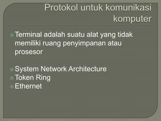  Terminaladalah suatu alat yang tidak
 memiliki ruang penyimpanan atau
 prosesor

 System Network Architecture
 Token Ring
 Ethernet
 