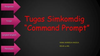Tugas Simkomdig
“Command Prompt”
NAMA: MARSELIA ANGELIA
KELAS: 10 AKL
Pengertian
Fungsi
Penutupan
Langkah langkah
 
