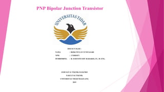 PNP Bipolar Junction Transistor
DISUSUN OLEH :
NAMA : RIZKI WULAN YUNITASARI
NPM : 1710501071
PEMBIMBING : R. SURYOTO EDY RAHARJO, ST., M. ENG.
JURUSAN S1 TEKNIK ELEKTRO
FAKULTAS TEKNIK
UNIVERSITAS TIDAR MAGELANG
2019
 