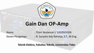Gain Dan OP-Amp
Nama : Trisni Wulansari / 1410501026
Dosen Pengampu : R. Suryoto Edy Raharjo, S.T., M.Eng.
Teknik Elektro, Fakultas Teknik, Universitas Tidar
 