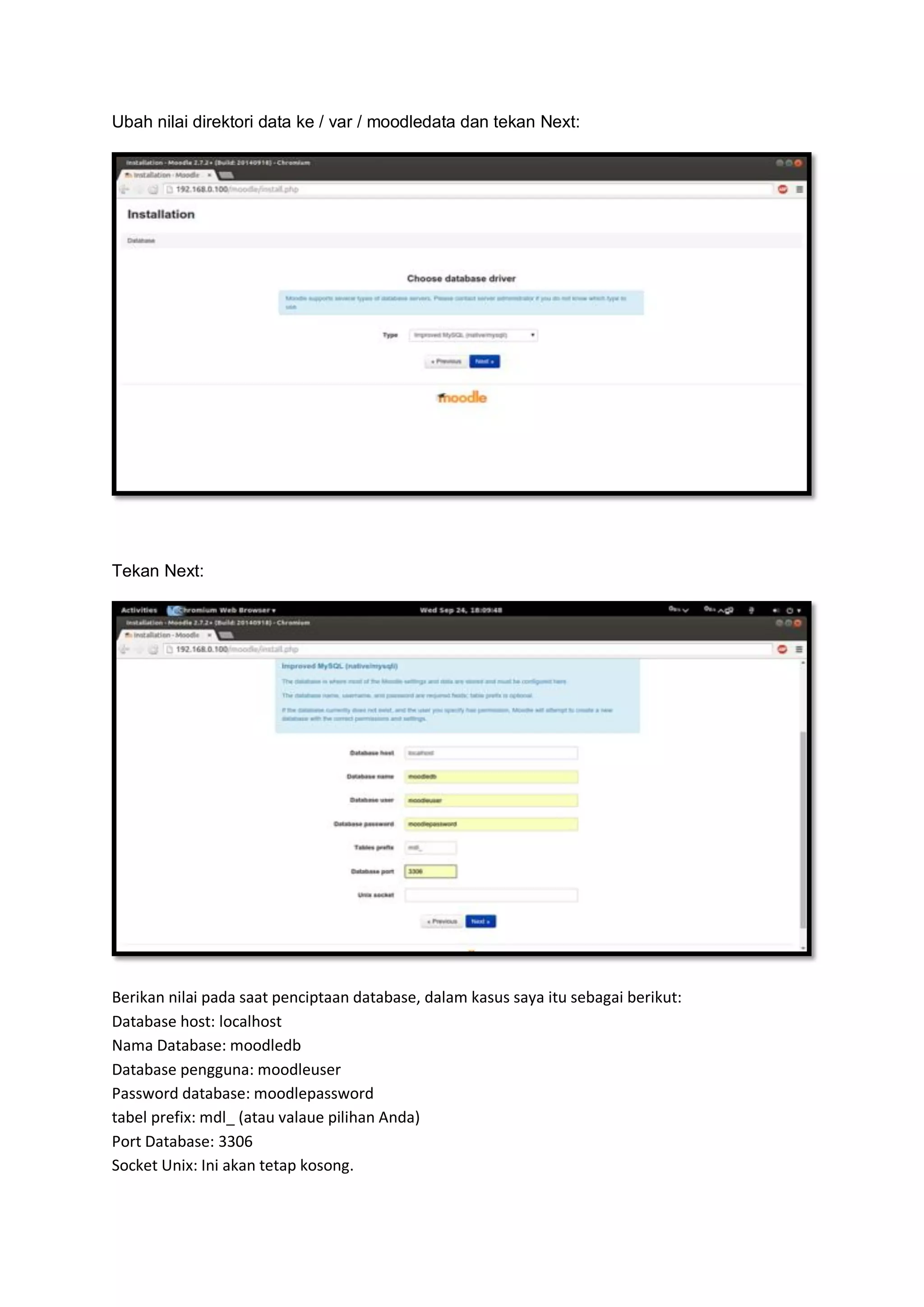 Ubah nilai direktori data ke / var / moodledata dan tekan Next: 
Tekan Next: 
Berikan nilai pada saat penciptaan database, dalam kasus saya itu sebagai berikut: Database host: localhost Nama Database: moodledb Database pengguna: moodleuser Password database: moodlepassword tabel prefix: mdl_ (atau valaue pilihan Anda) Port Database: 3306 Socket Unix: Ini akan tetap kosong.  