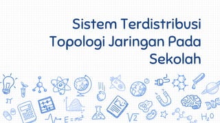 Sistem Terdistribusi
Topologi Jaringan Pada
Sekolah
 