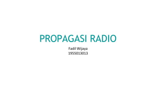 PROPAGASI RADIO
Fadil Wijaya
1955013013
 