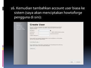 16. Kemudian tambahkan account user biasa ke 
sistem (saya akan menciptakan howtoforge 
pengguna di sini): 
 
