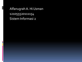 Alfanugrah A. Hi Usman 
121055520111154 
Sistem Informasi 2 
