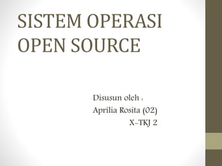 SISTEM OPERASI
OPEN SOURCE
Disusun oleh :
Aprilia Rosita (02)
X-TKJ 2
 