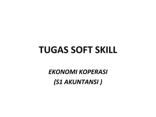 TUGAS SOFT SKILL

 EKONOMI KOPERASI
   (S1 AKUNTANSI )
 