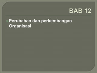  Perubahan

Organisasi

dan perkembangan

 