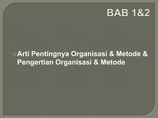  Arti

Pentingnya Organisasi & Metode &
Pengertian Organisasi & Metode

 