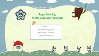 Tugas Sosiologi
Media Atau Agen Sosiologi
Oleh :
Carinia Dwi Agustine
Dede Nanda Santoso
Dewi Rahmawati
 