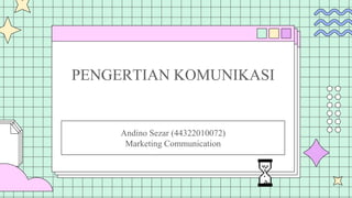 PENGERTIAN KOMUNIKASI
Andino Sezar (44322010072)
Marketing Communication
 