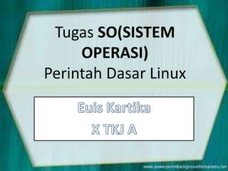Tugas SO(SISTEM
OPERASI)
Perintah Dasar Linux
 