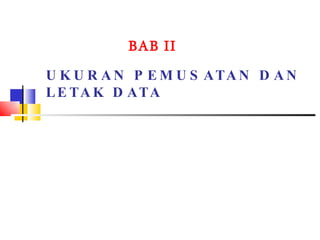 UKURAN PEMUSATAN DAN LETAK DATA BAB II 