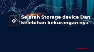 Sejarah Storage device Dan
kelebihan kekurangan nya
◇
LOADING▶▶
 
