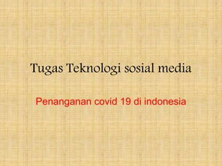 Tugas Teknologi sosial media
Penanganan covid 19 di indonesia
 