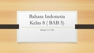 Bahasa Indonesia
Kelas 8 ( BAB 5)
(Kamis, 11-1-24)
 