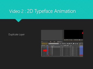 Video 2 : 2D Typeface Animation
Duplicate Layer
 