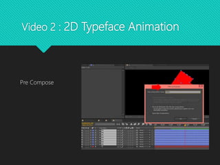 Video 2 : 2D Typeface Animation
Pre Compose
 