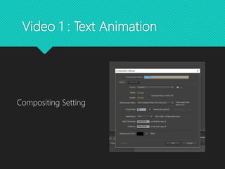 Video 1 : Text Animation
Compositing Setting
 