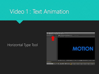 Video 1 : Text Animation
Horizontal Type Tool
 