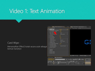 Video 1: Text Animation
Card Wipe :
Menampilkan Effect2 kotak secara acak sebagai
bentuk transition
 
